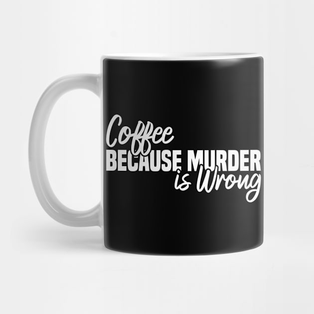 Coffee Because Murder Is Wrong by Blonc